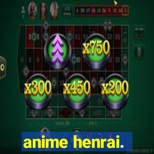 anime henrai.